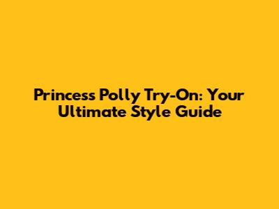 Princess Polly Try-On: Your Ultimate Style Guide