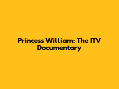 Princess William: The ITV Documentary