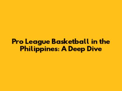 Pro League Basketball in the Philippines: A Deep Dive