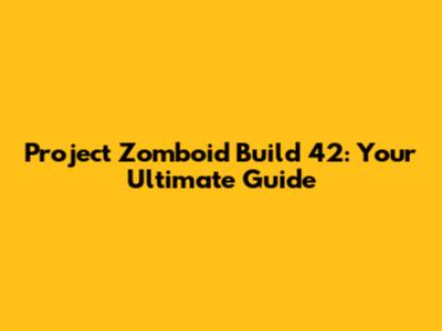 Project Zomboid Build 42: Your Ultimate Guide