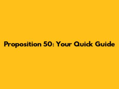 Proposition 50: Your Quick Guide
