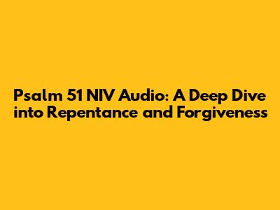 Psalm 51 NIV Audio: A Deep Dive into Repentance and Forgiveness