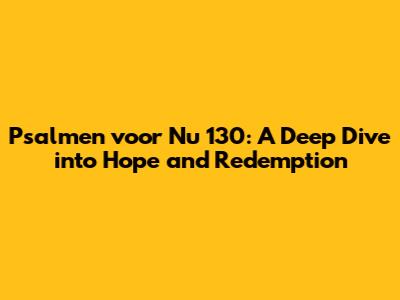 Psalmen voor Nu 130: A Deep Dive into Hope and Redemption