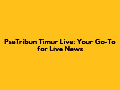 PseTribun Timur Live: Your Go-To for Live News