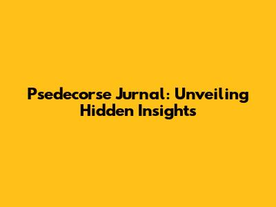 Psedecorse Jurnal: Unveiling Hidden Insights