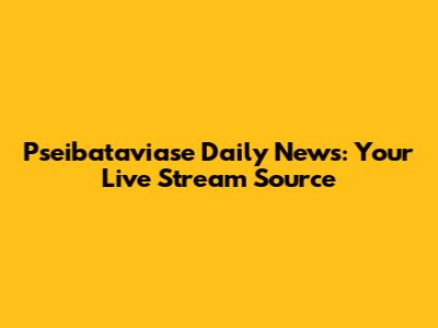 Pseibataviase Daily News: Your Live Stream Source
