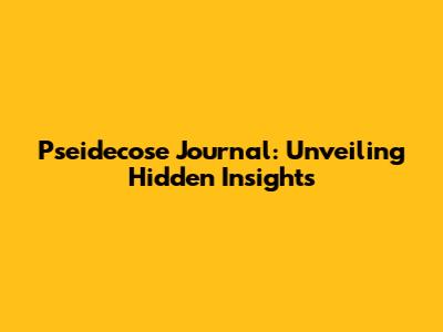 Pseidecose Journal: Unveiling Hidden Insights