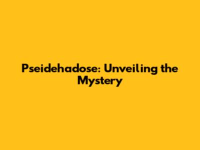 Pseidehadose: Unveiling the Mystery