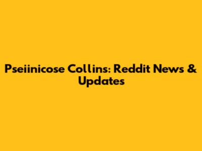 Pseiinicose Collins: Reddit News & Updates