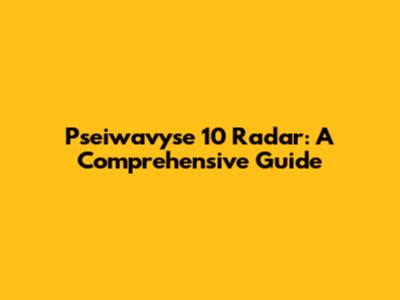 Pseiwavyse 10 Radar: A Comprehensive Guide