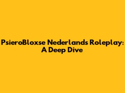 PsieroBloxse Nederlands Roleplay: A Deep Dive