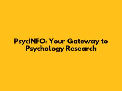 PsycINFO: Your Gateway to Psychology Research