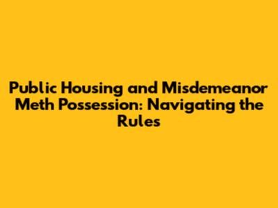Public Housing and Misdemeanor Meth Possession: Navigating the Rules
