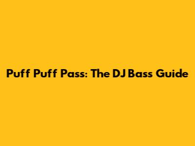 Puff Puff Pass: The DJ Bass Guide