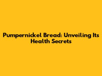 Pumpernickel Bread: Unveiling Its Health Secrets