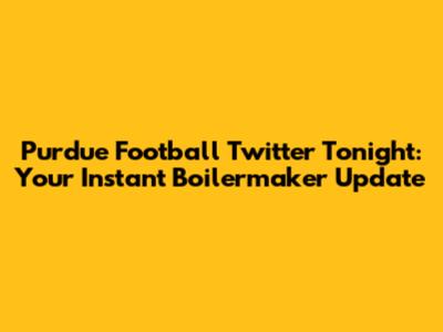 Purdue Football Twitter Tonight: Your Instant Boilermaker Update