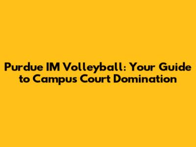Purdue IM Volleyball: Your Guide to Campus Court Domination