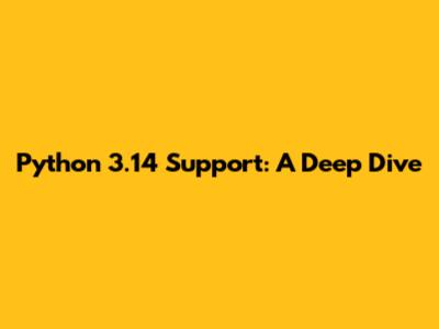 Python 3.14 Support: A Deep Dive