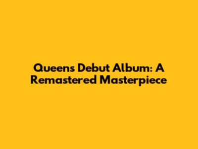 Queen's Debut Album: A Remastered Masterpiece