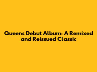 Queen's Debut Album: A Remixed and Reissued Classic