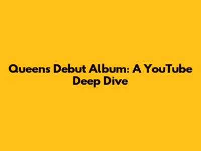 Queen's Debut Album: A YouTube Deep Dive