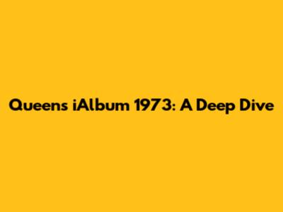 Queen's iAlbum 1973: A Deep Dive