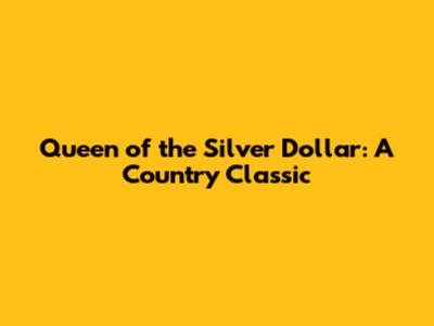 Queen of the Silver Dollar: A Country Classic