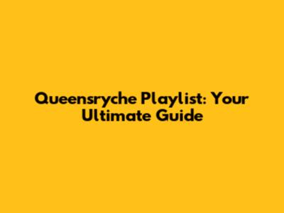 Queensryche Playlist: Your Ultimate Guide