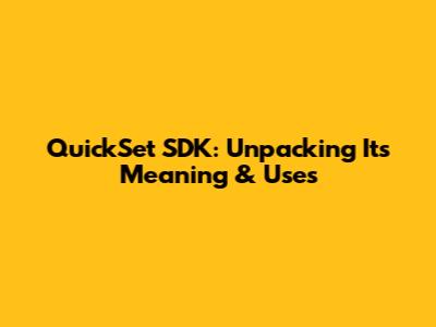 QuickSet SDK: Unpacking Its Meaning & Uses