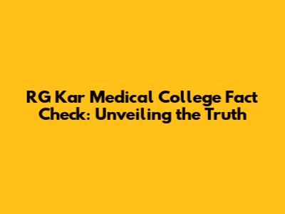 RG Kar Medical College Fact Check: Unveiling the Truth