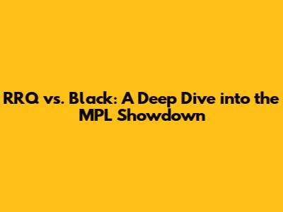 RRQ vs. Black: A Deep Dive into the MPL Showdown