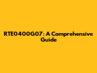 RTE0400G07: A Comprehensive Guide