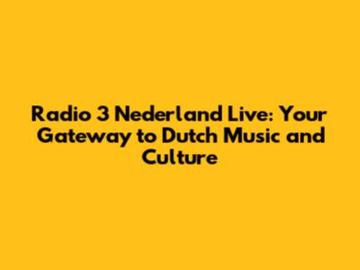 Radio 3 Nederland Live: Your Gateway to Dutch Music and Culture