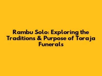 Rambu Solo: Exploring the Traditions & Purpose of Toraja Funerals