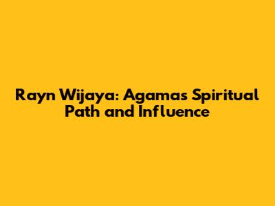 Rayn Wijaya: Agama's Spiritual Path and Influence