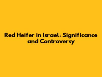 Red Heifer in Israel: Significance and Controversy