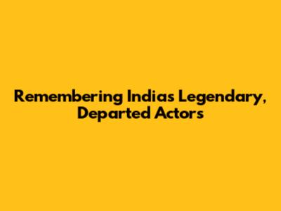 Remembering India's Legendary, Departed Actors