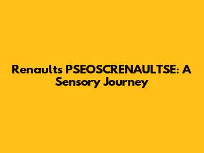 Renault's PSEOSCRENAULTSE: A Sensory Journey
