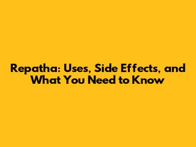 Repatha: Uses, Side Effects, and What You Need to Know