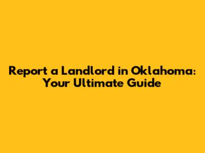 Report a Landlord in Oklahoma: Your Ultimate Guide