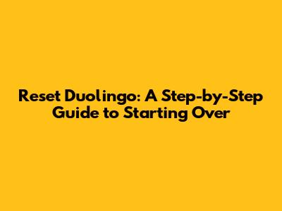 Reset Duolingo: A Step-by-Step Guide to Starting Over