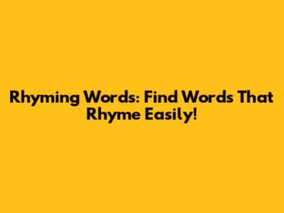 Rhyming Words: Find Words That Rhyme Easily!