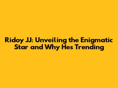 Ridoy JJ: Unveiling the Enigmatic Star and Why He's Trending
