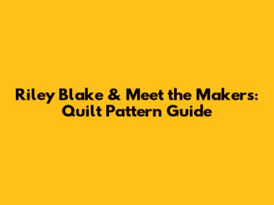 Riley Blake & Meet the Makers: Quilt Pattern Guide