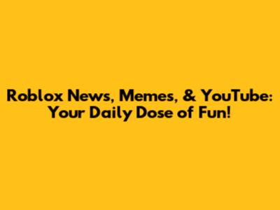 Roblox News, Memes, & YouTube: Your Daily Dose of Fun!