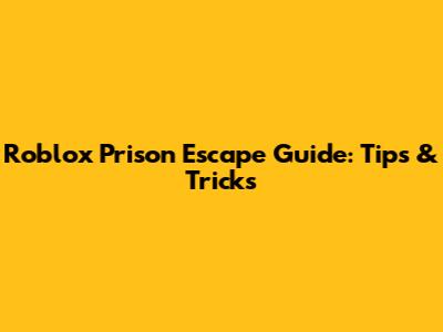 Roblox Prison Escape Guide: Tips & Tricks