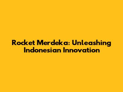 Rocket Merdeka: Unleashing Indonesian Innovation