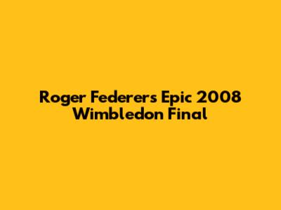 Roger Federer's Epic 2008 Wimbledon Final