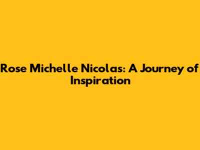 Rose Michelle Nicolas: A Journey of Inspiration