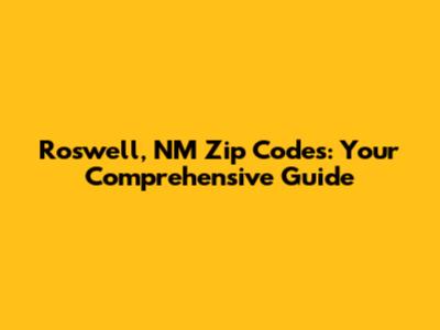 Roswell, NM Zip Codes: Your Comprehensive Guide